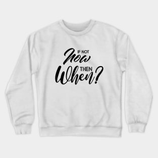 If not now then when? Crewneck Sweatshirt